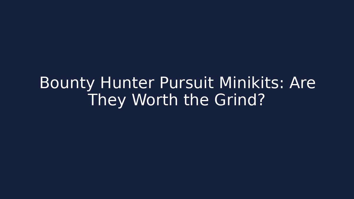 Bounty Hunter Pursuit Minikits: Are They Worth the Grind?