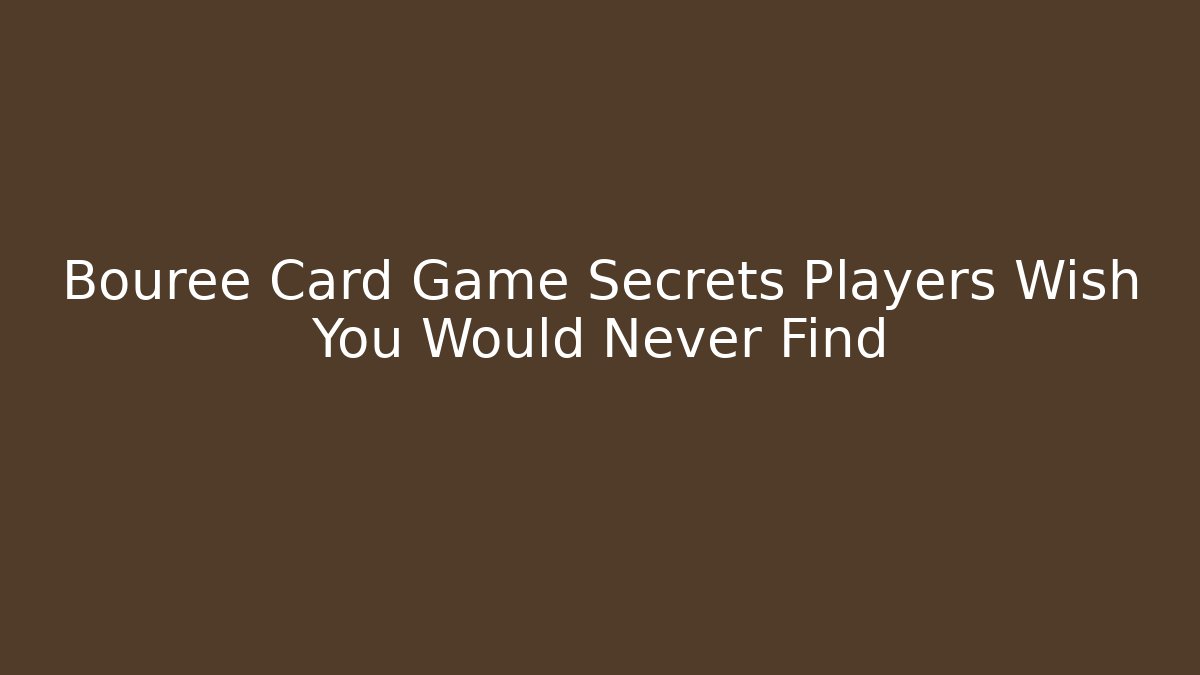 Bouree Card Game Secrets Players Wish You Would Never Find