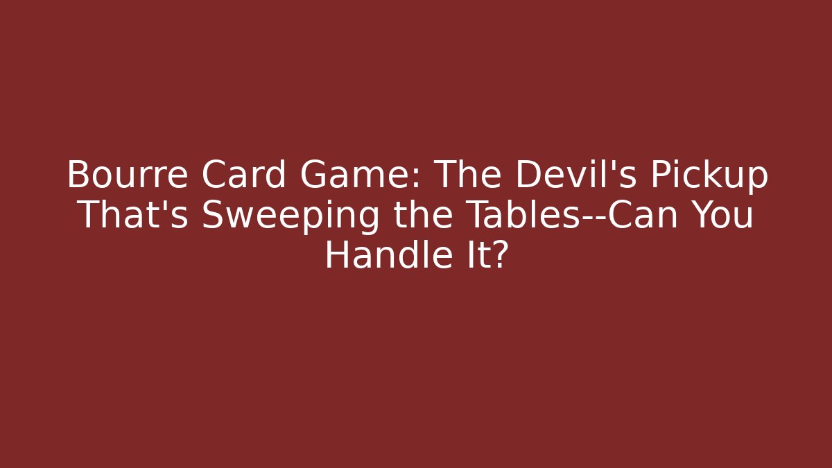 Bourré Card Game: The Devil's Pickup That’s Sweeping the Tables—Can You Handle It?