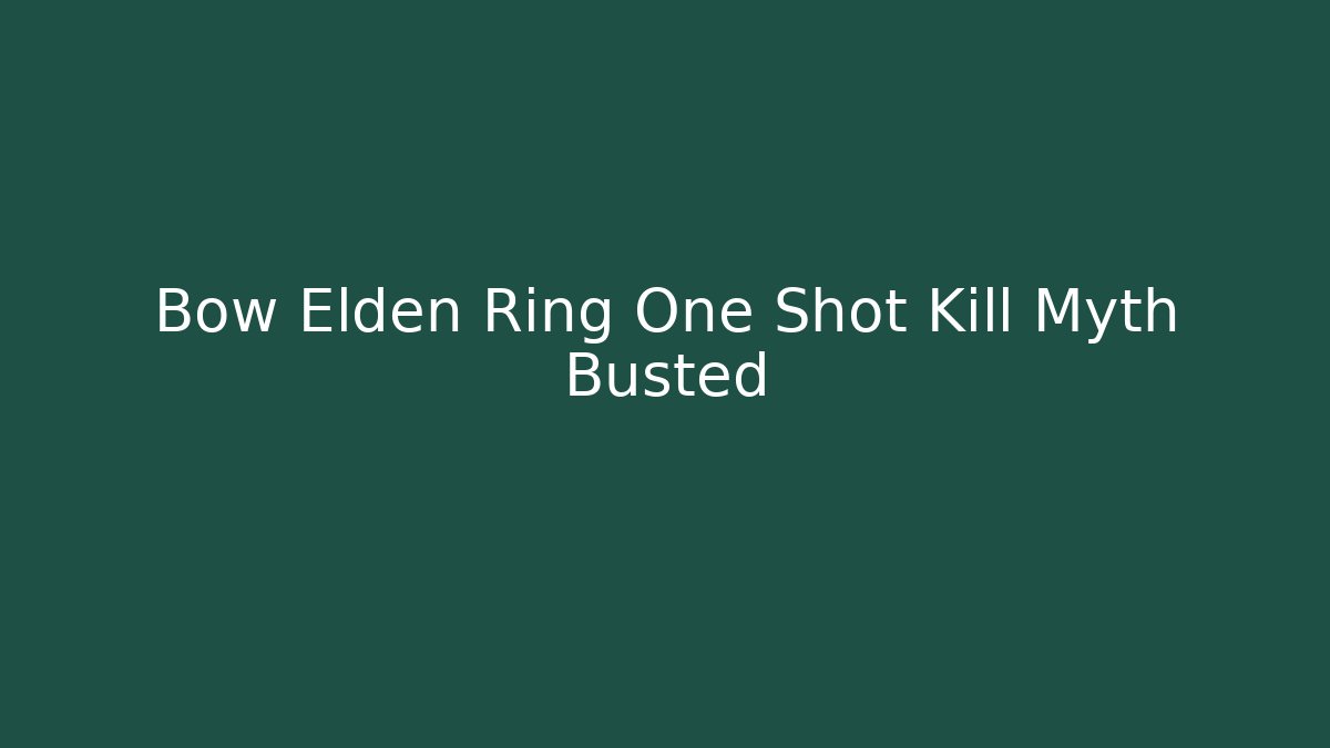 Bow Elden Ring One Shot Kill Myth Busted