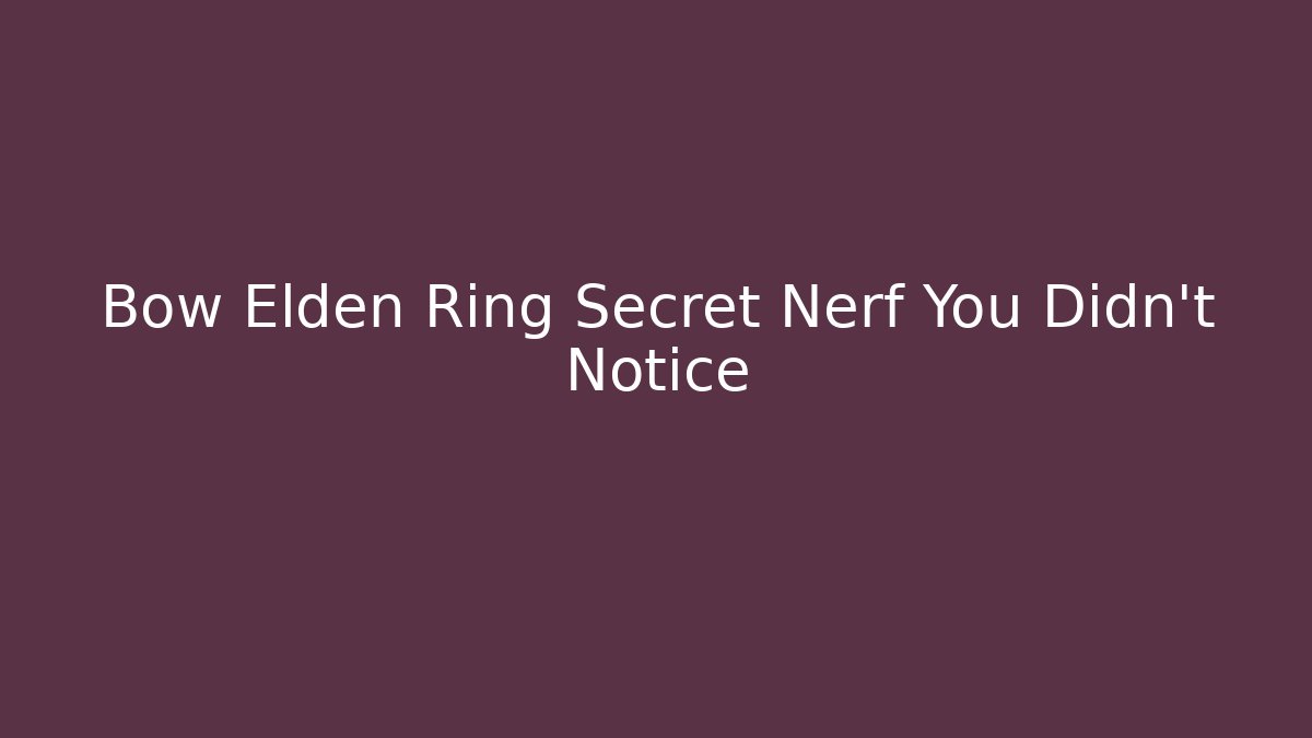 Bow Elden Ring Secret Nerf You Didn’t Notice