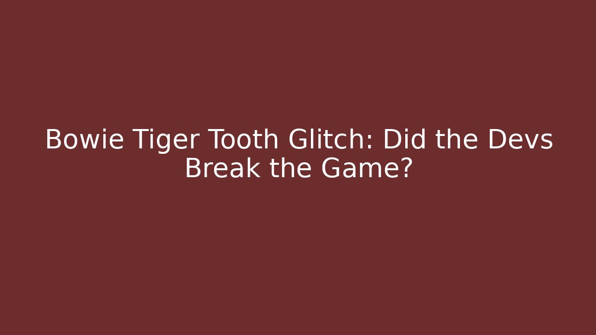 Bowie Tiger Tooth Glitch: Did the Devs Break the Game?