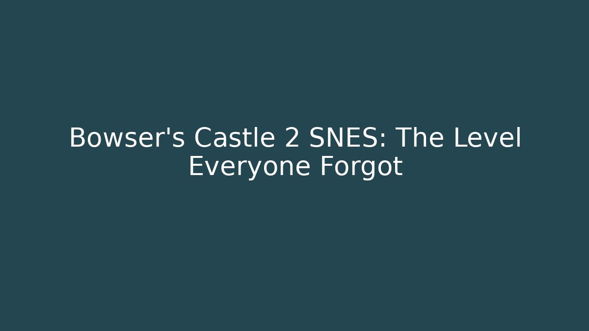 Bowser's Castle 2 SNES: The Level Everyone Forgot