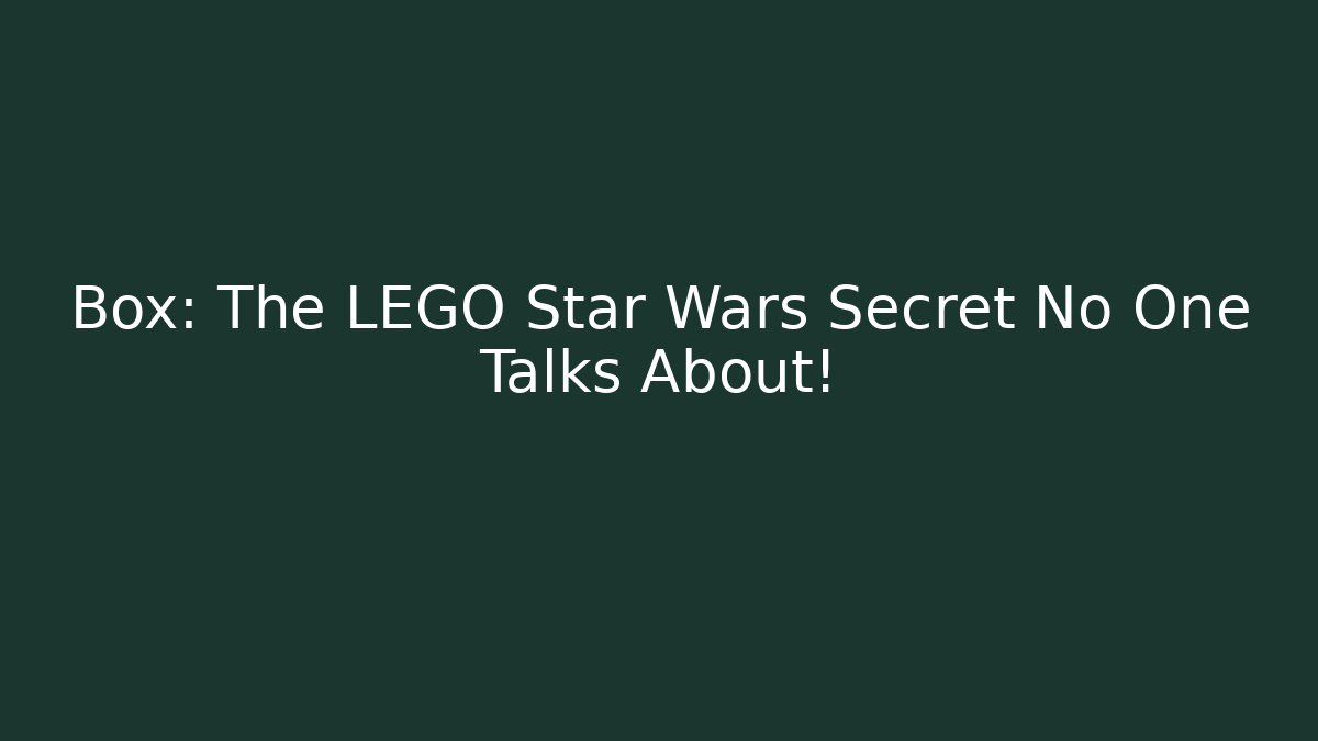 Box: The LEGO Star Wars Secret No One Talks About!
