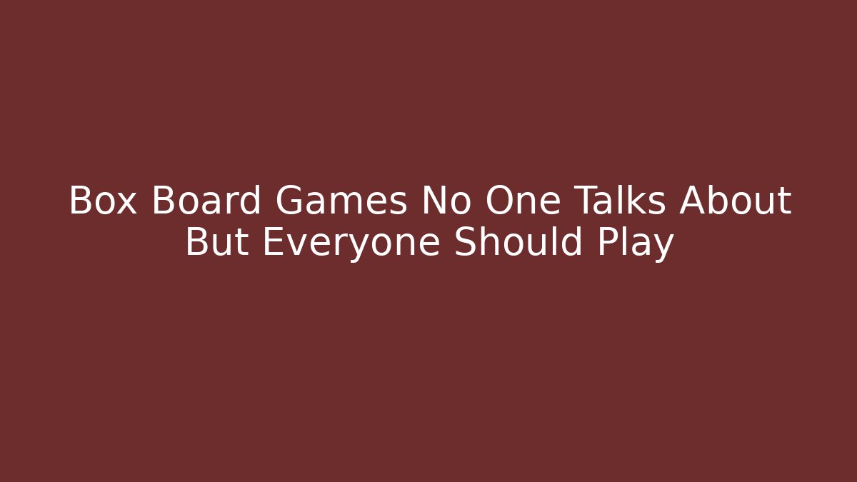 Box Board Games No One Talks About But Everyone Should Play