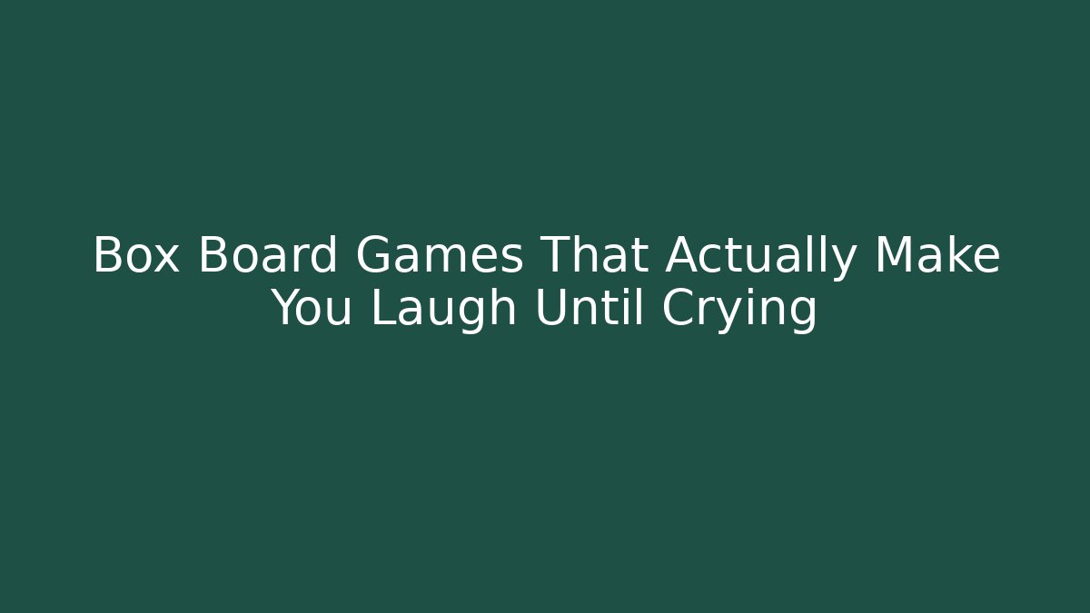 Box Board Games That Actually Make You Laugh Until Crying - Create More Assets