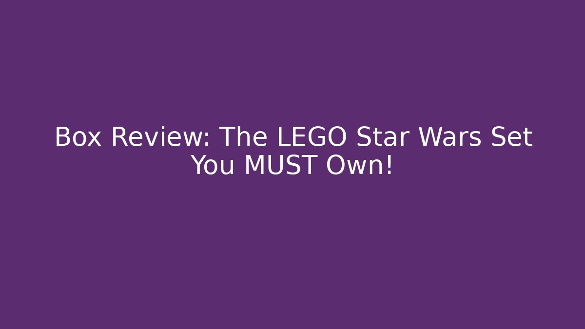 Box Review: The LEGO Star Wars Set You MUST Own!