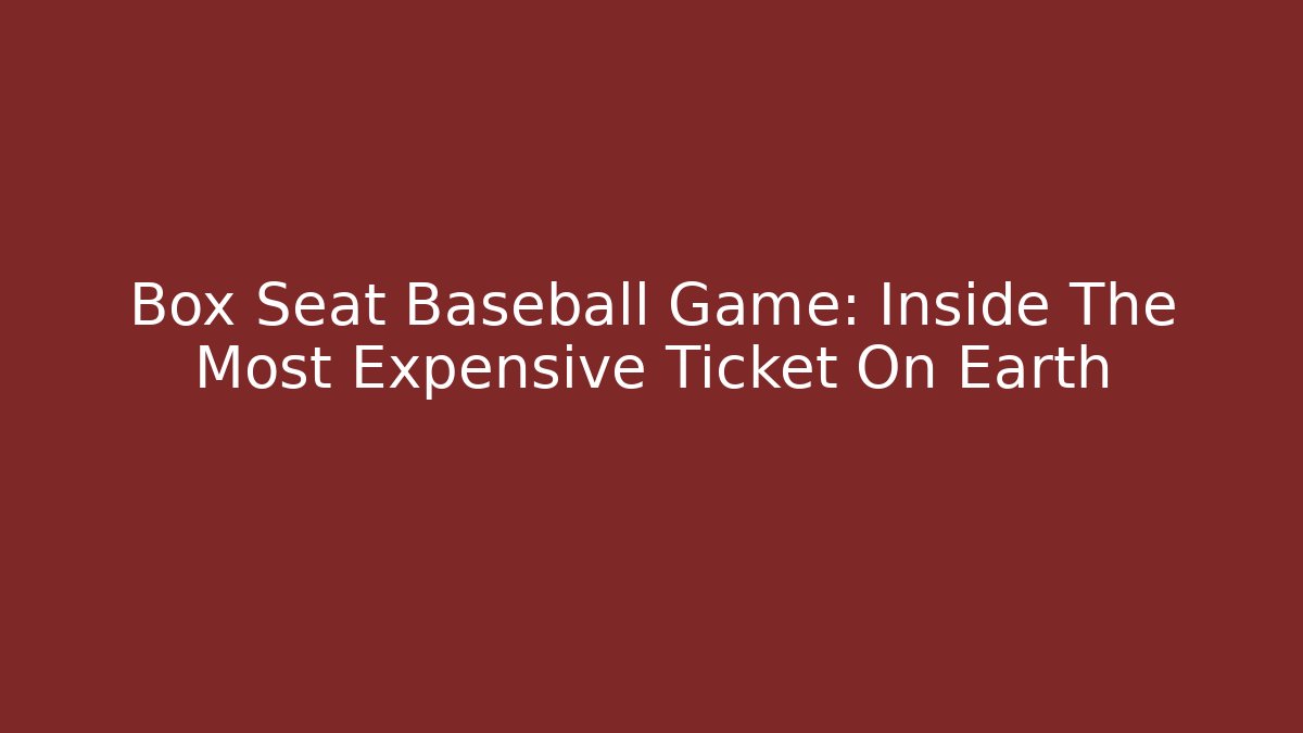 Box Seat Baseball Game: Inside The Most Expensive Ticket On Earth