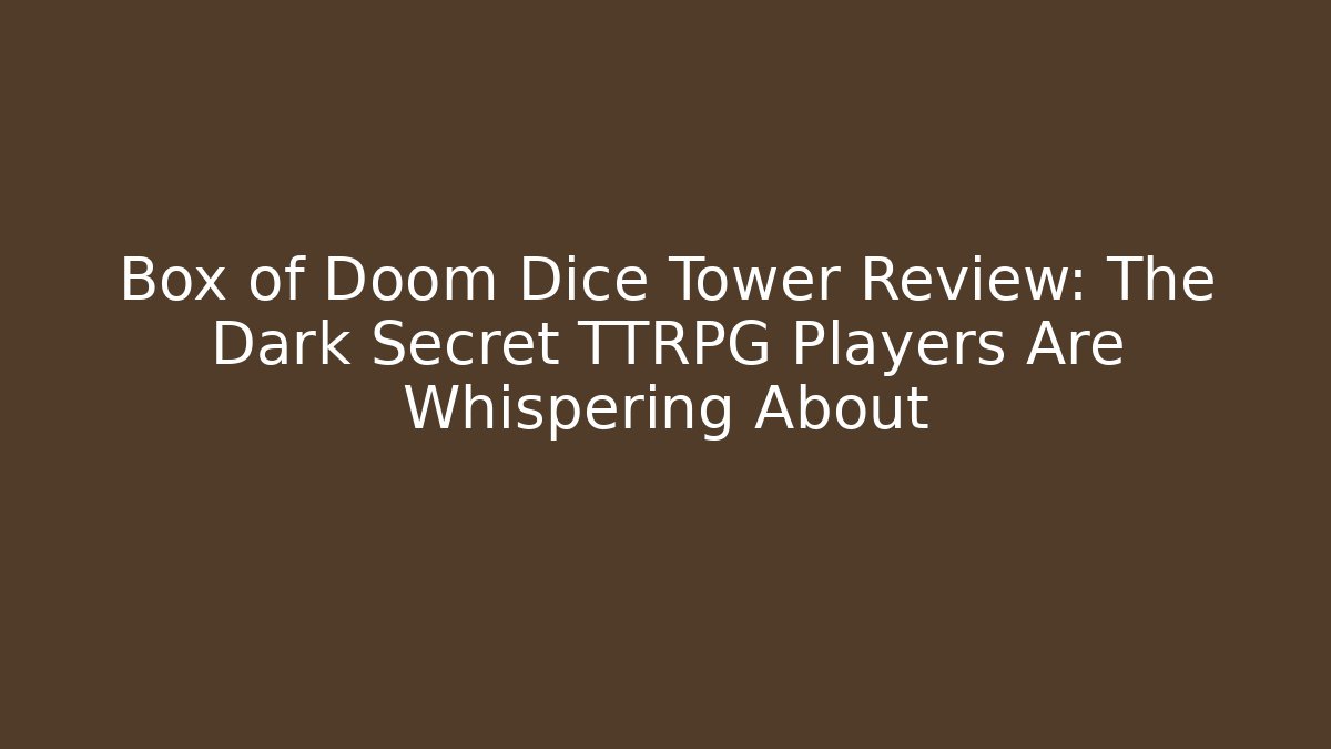Box of Doom Dice Tower Review: The Dark Secret TTRPG Players Are Whispering About