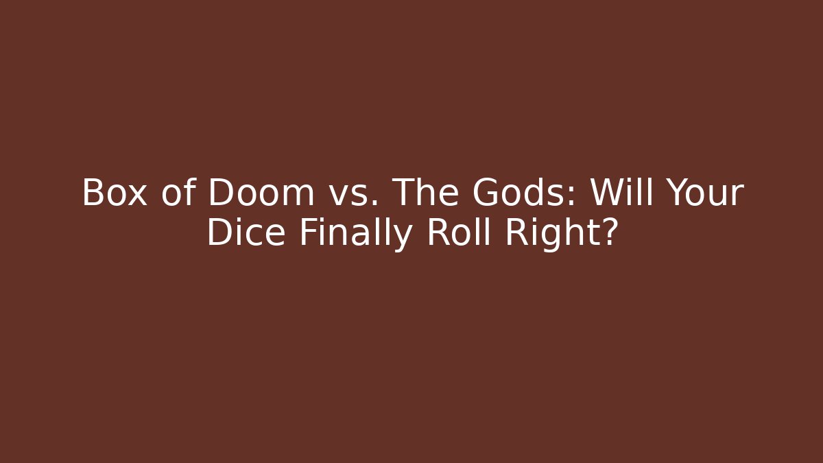 Box of Doom vs. The Gods: Will Your Dice Finally Roll Right?