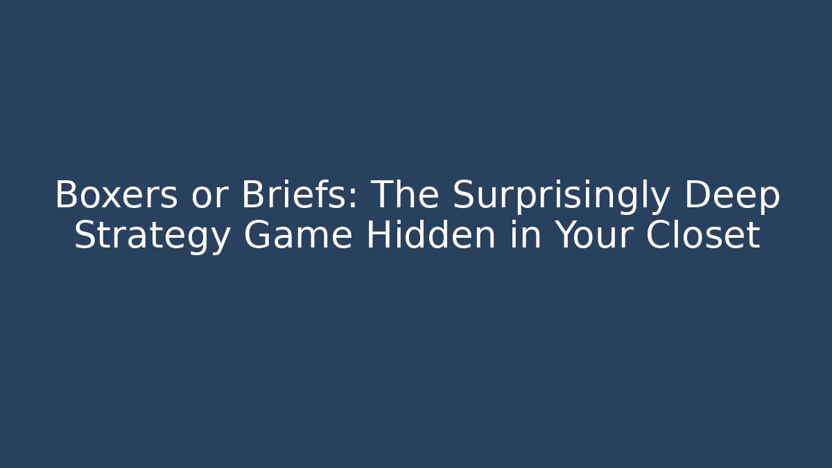 Boxers or Briefs: The Surprisingly Deep Strategy Game Hidden in Your Closet