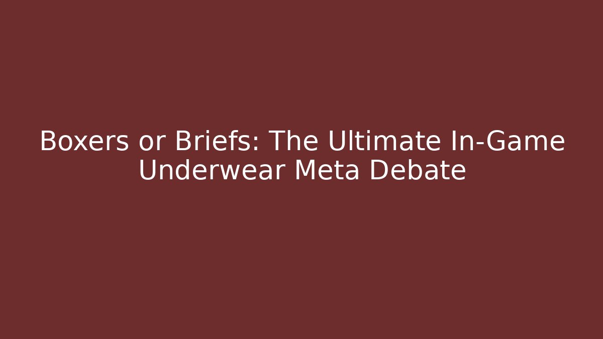 Boxers or Briefs: The Ultimate In-Game Underwear Meta Debate