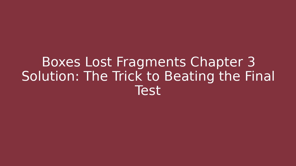 Boxes Lost Fragments Chapter 3 Solution: The Trick to Beating the Final Test - Create More Assets