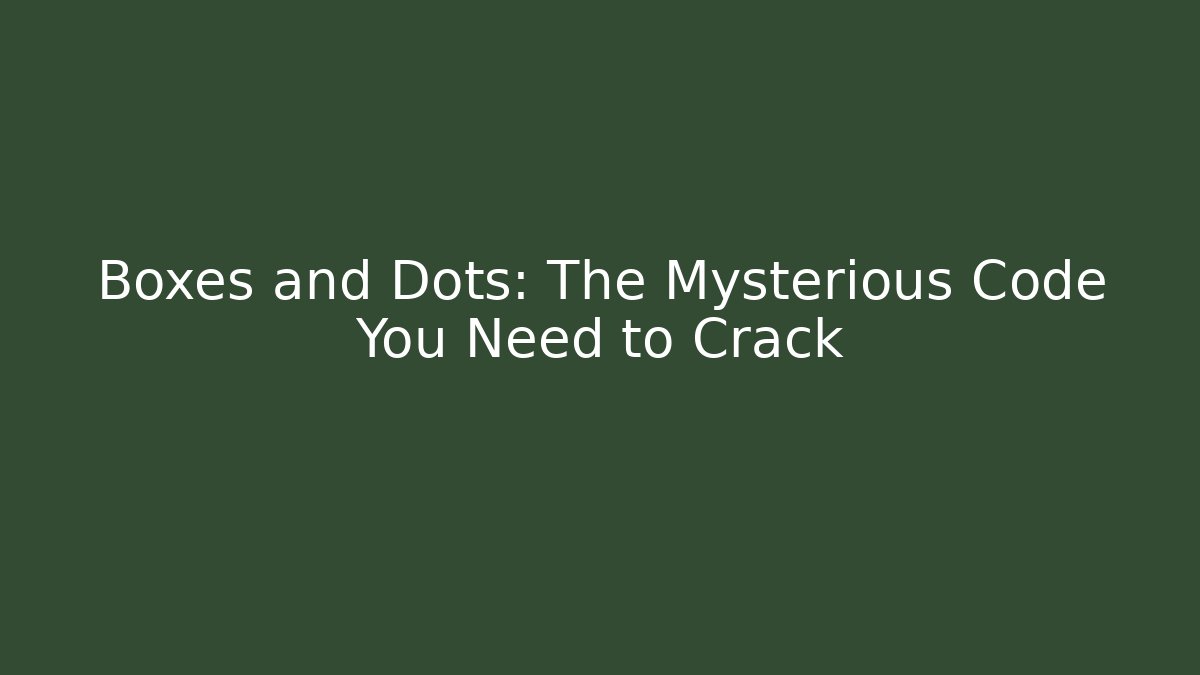 Boxes and Dots: The Mysterious Code You Need to Crack