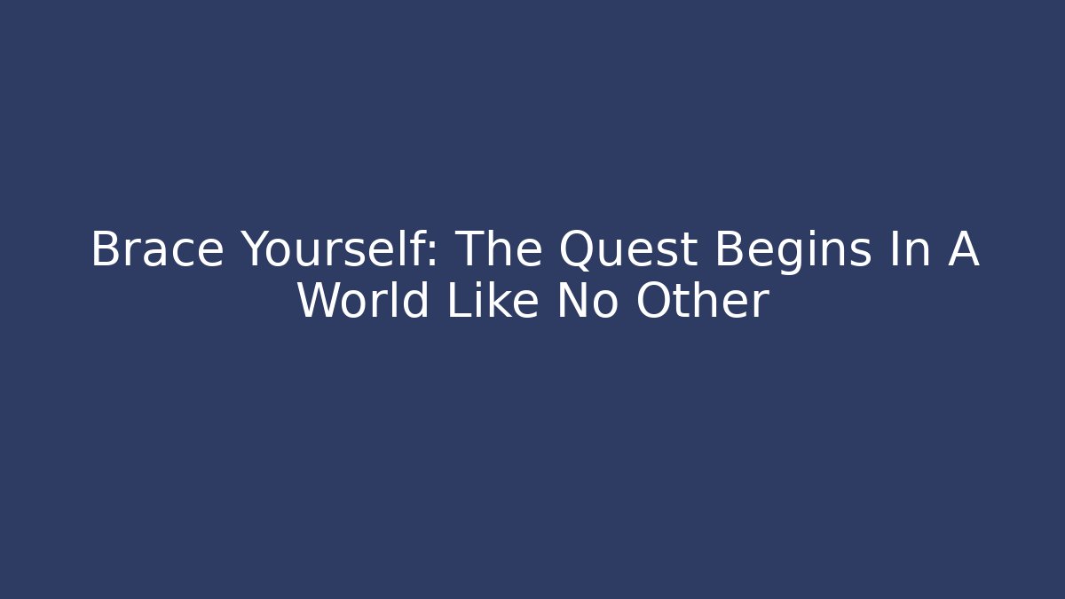 Brace Yourself: The Quest Begins In A World Like No Other