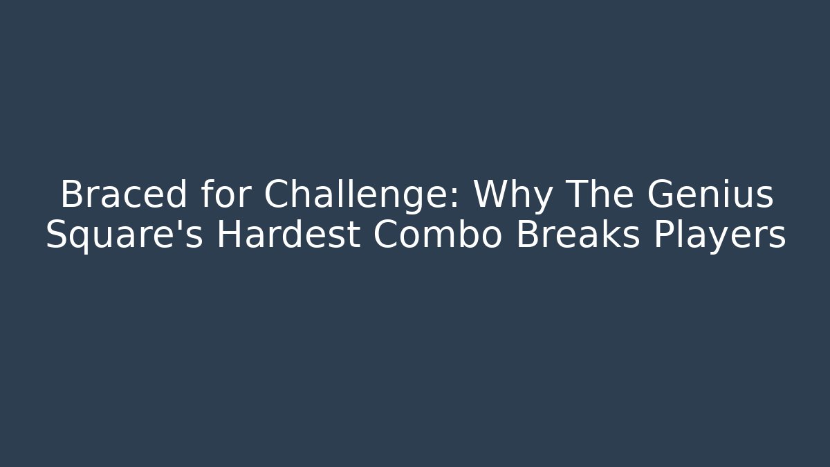 Braced for Challenge: Why The Genius Square's Hardest Combo Breaks Players