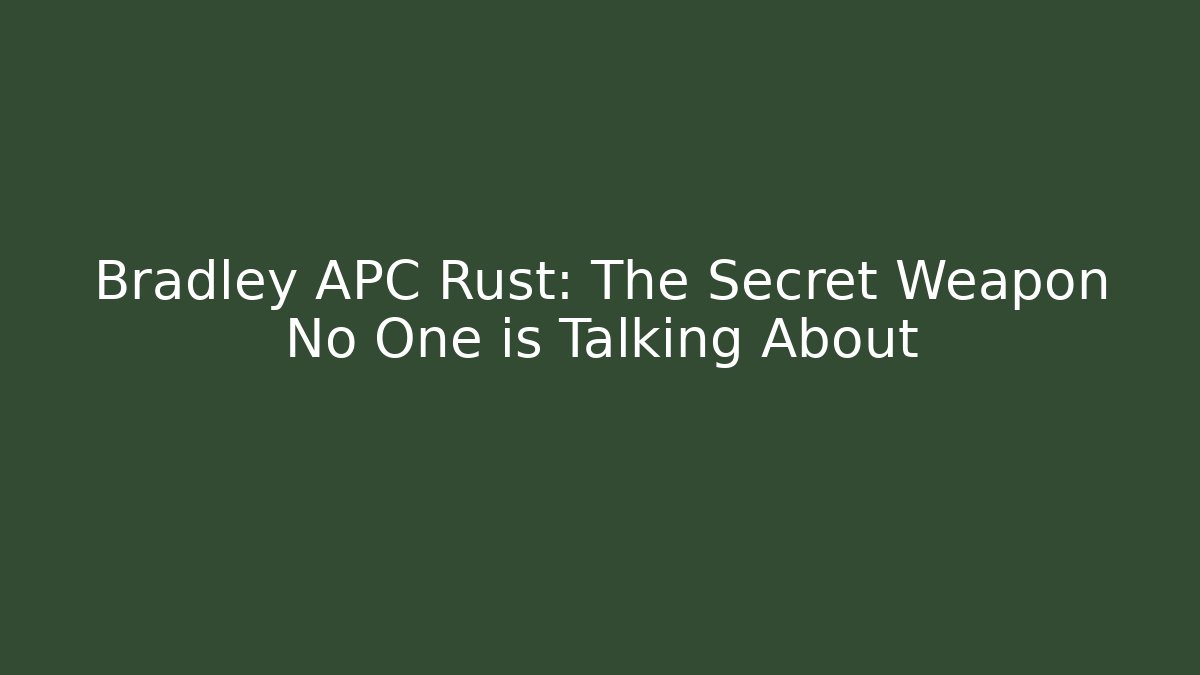 Bradley APC Rust: The Secret Weapon No One is Talking About - Create More Assets