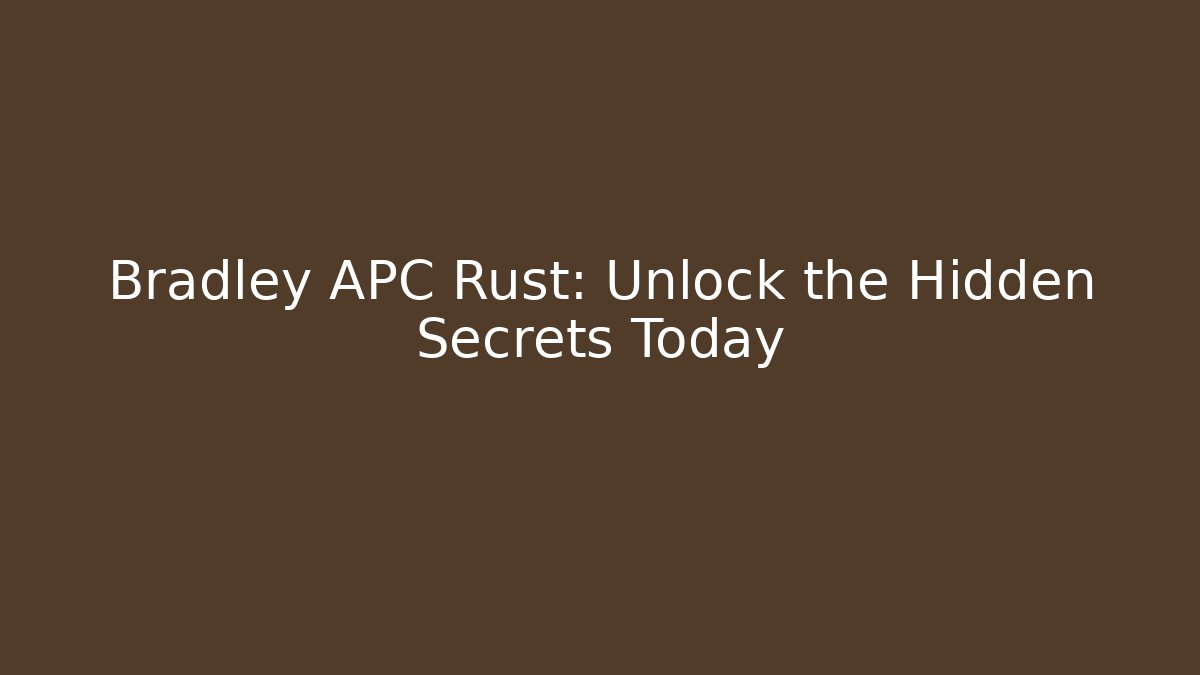Bradley APC Rust: Unlock the Hidden Secrets Today