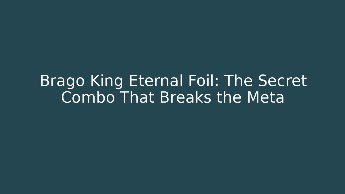 Brago King Eternal Foil: The Secret Combo That Breaks the Meta
