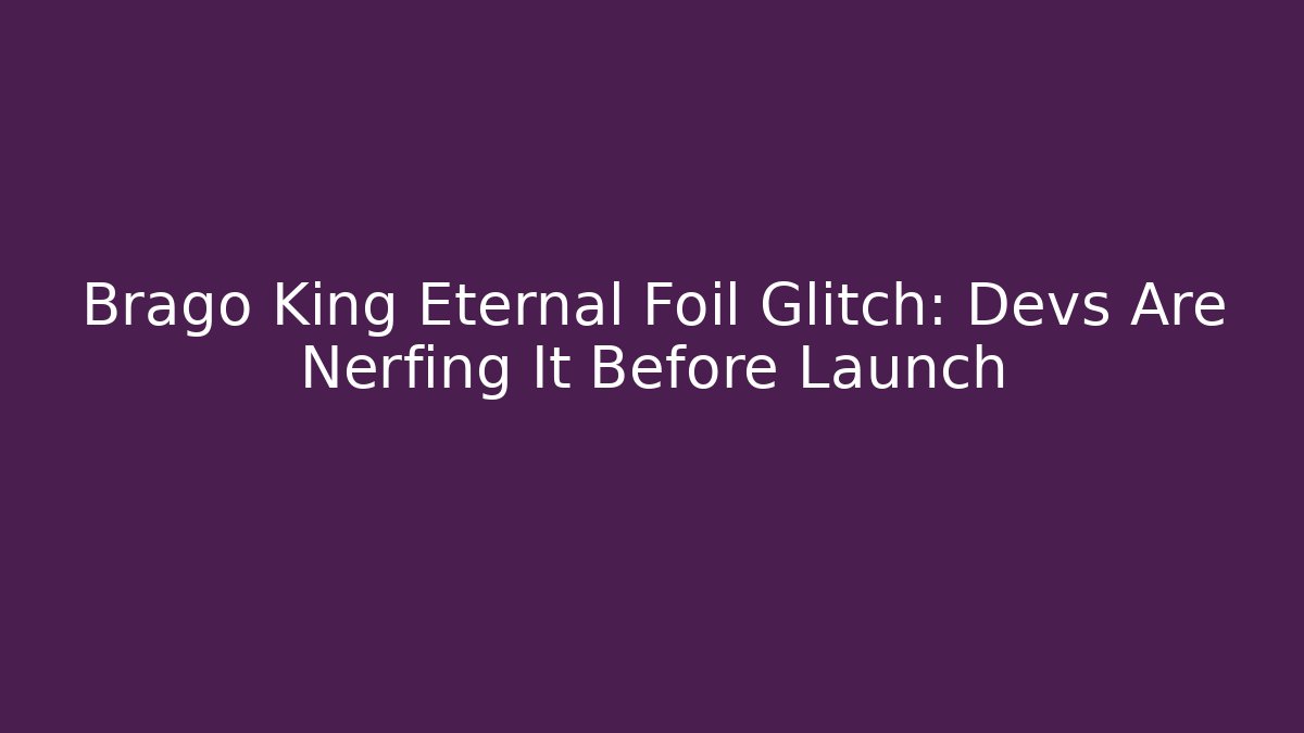 Brago King Eternal Foil Glitch: Devs Are Nerfing It Before Launch