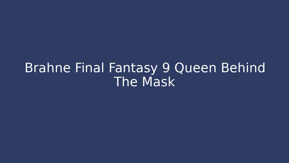 Brahne Final Fantasy 9 Queen Behind The Mask - Create More Assets