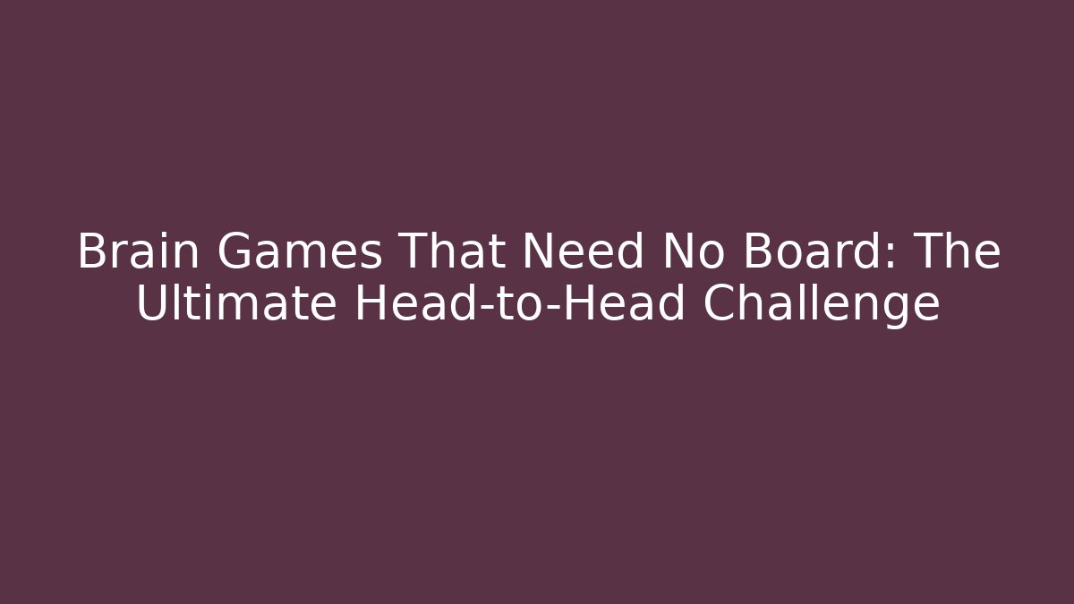 Brain Games That Need No Board: The Ultimate Head-to-Head Challenge