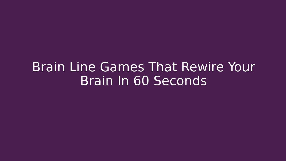 Brain Line Games That Rewire Your Brain In 60 Seconds
