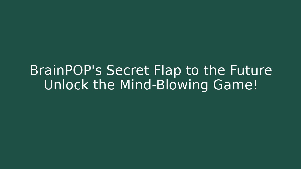 BrainPOP’s Secret Flap to the Future Unlock the Mind-Blowing Game!