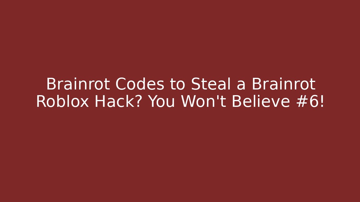 Brainrot Codes to Steal a Brainrot Roblox Hack? You Won't Believe #6!