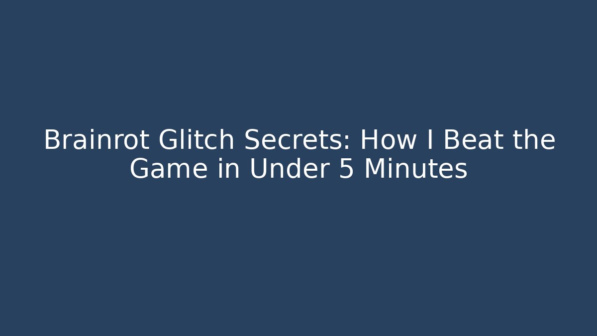 Brainrot Glitch Secrets: How I Beat the Game in Under 5 Minutes