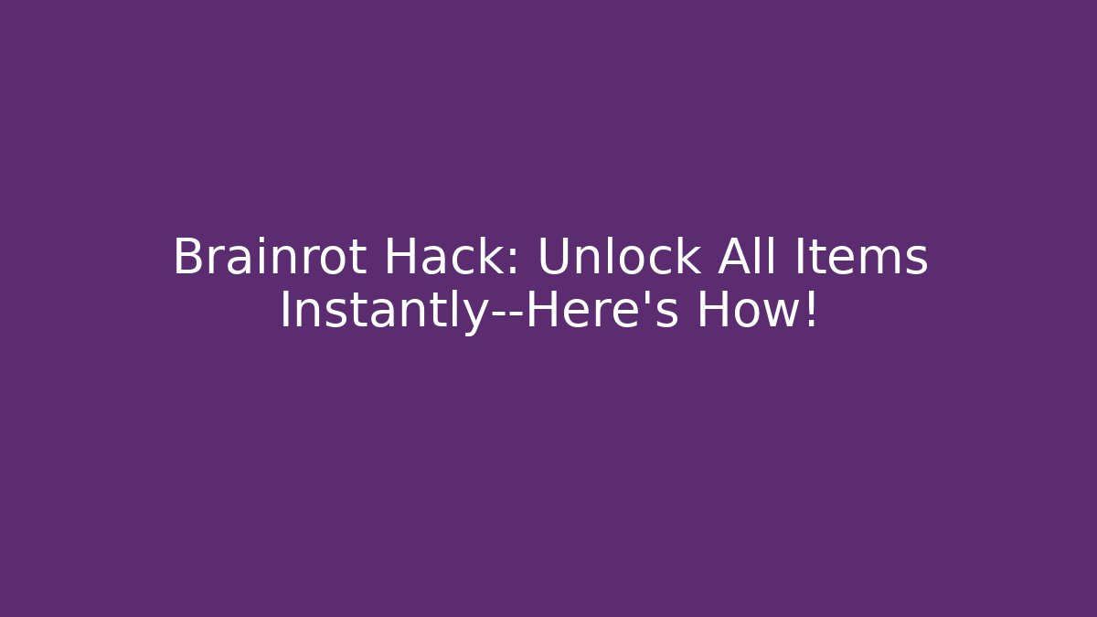 Brainrot Hack: Unlock All Items Instantly—Here’s How! - Create More Assets