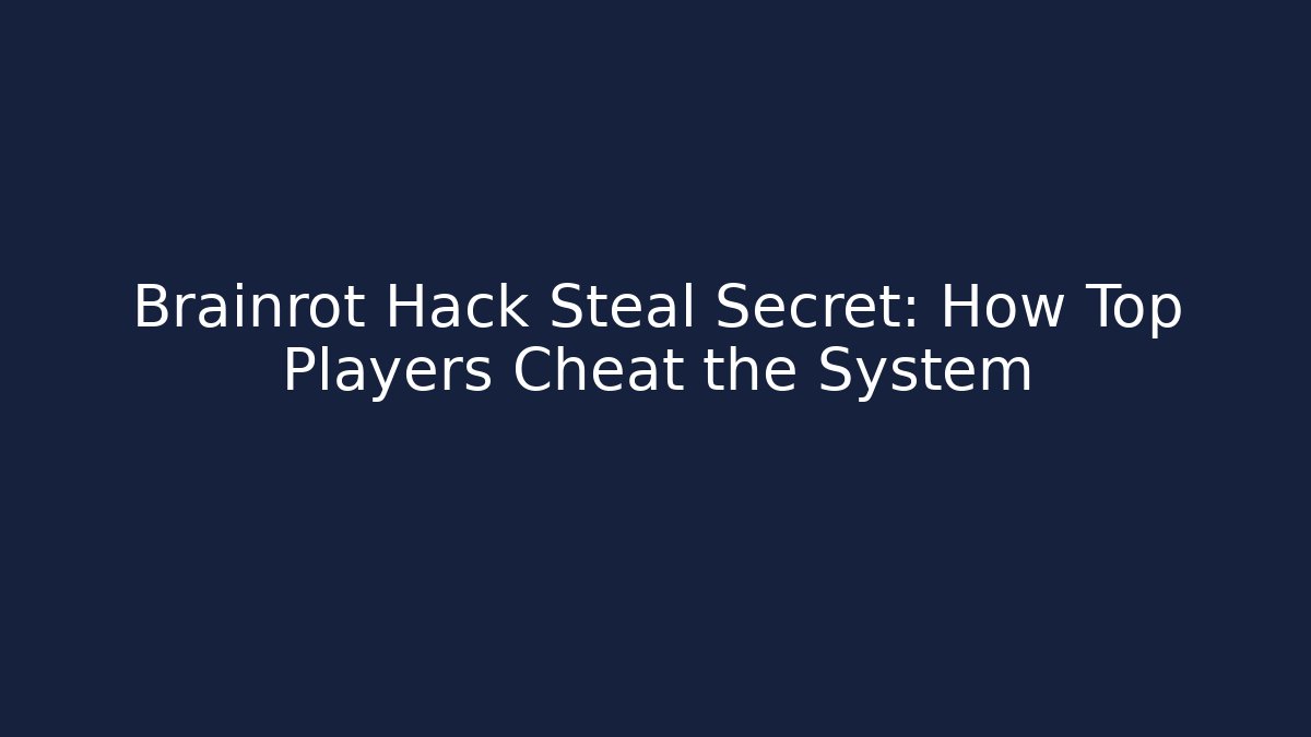 Brainrot Hack Steal Secret: How Top Players Cheat the System - Create More Assets