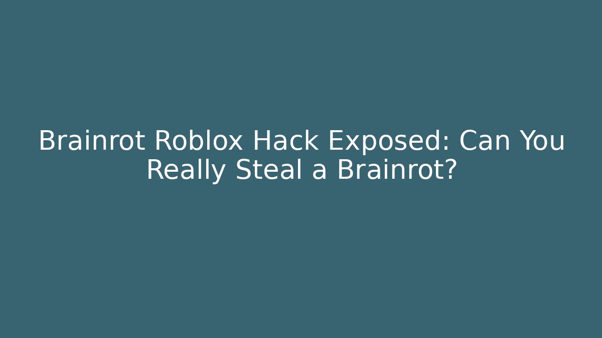 Brainrot Roblox Hack Exposed: Can You Really Steal a Brainrot?