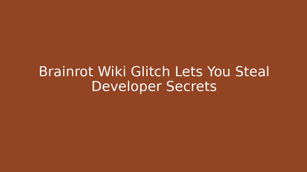 Brainrot Wiki Glitch Lets You Steal Developer Secrets - Create More Assets