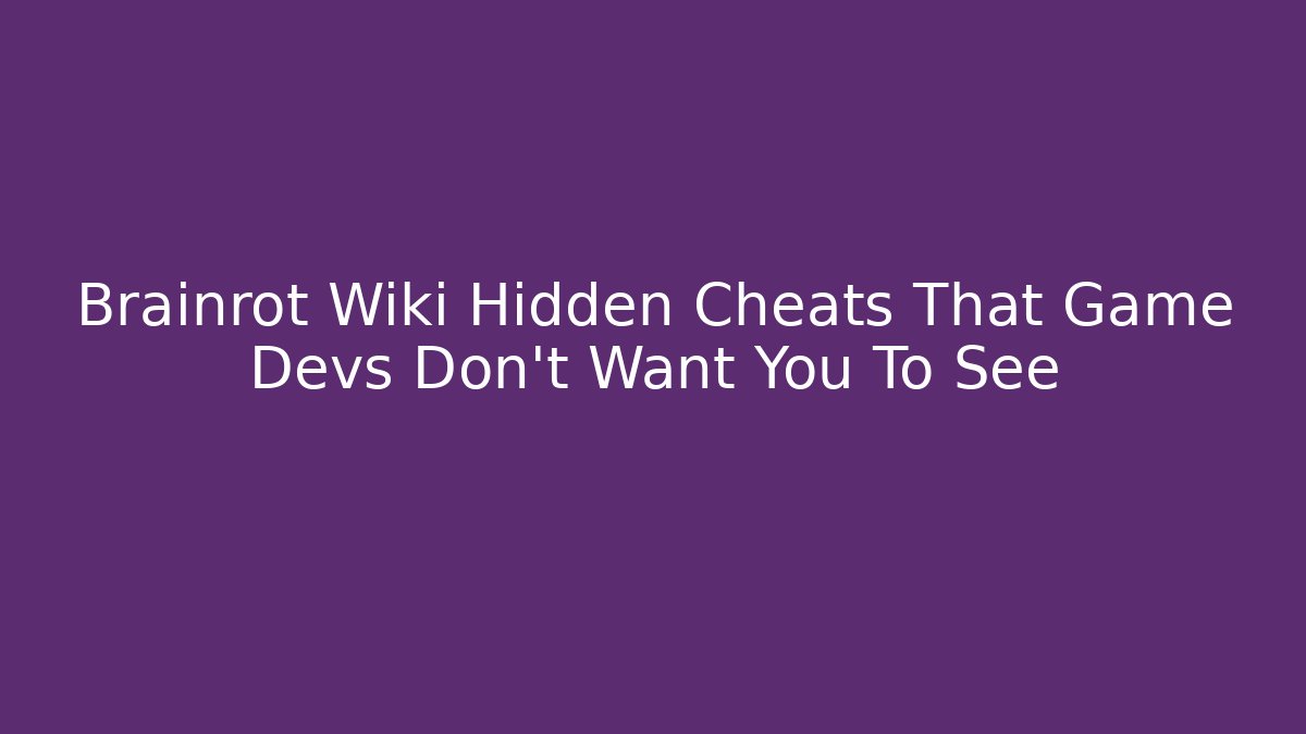 Brainrot Wiki Hidden Cheats That Game Devs Don't Want You To See