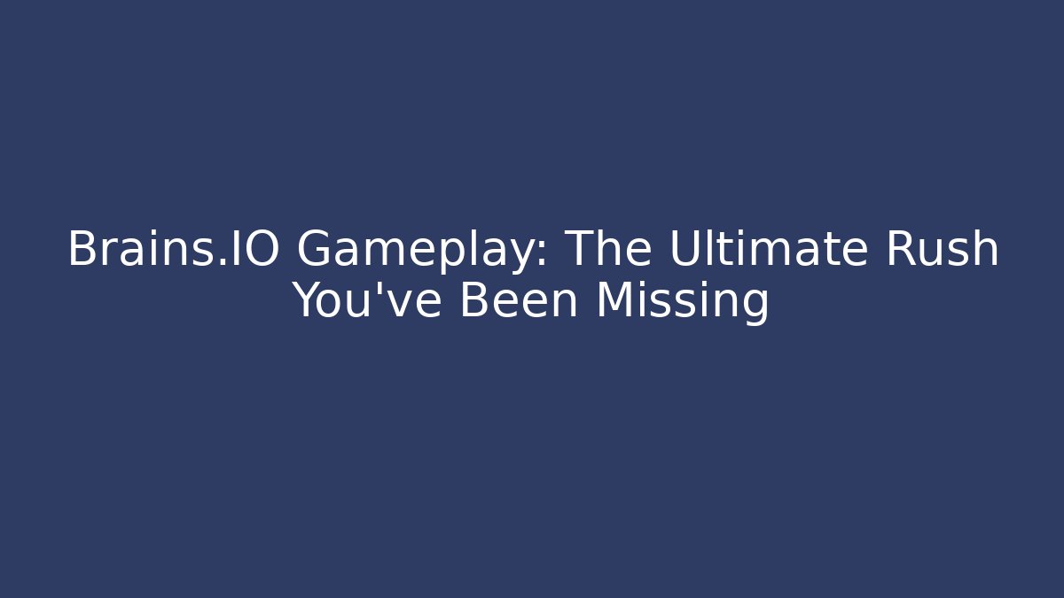 Brains.IO Gameplay: The Ultimate Rush You’ve Been Missing