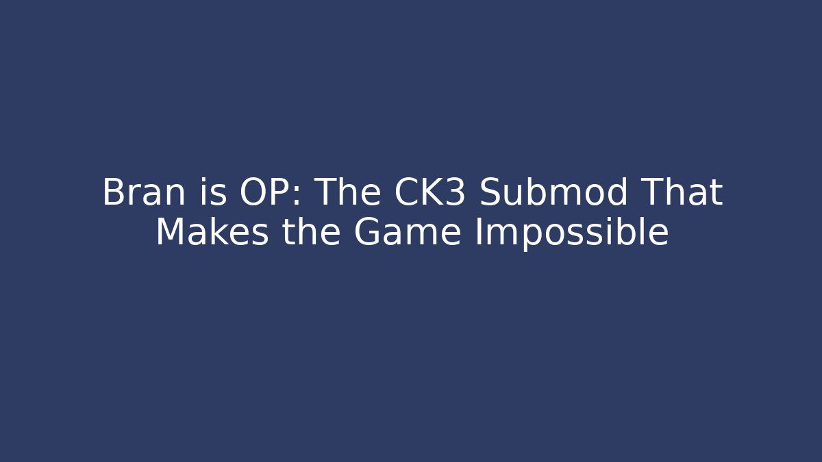 Bran is OP: The CK3 Submod That Makes the Game Impossible