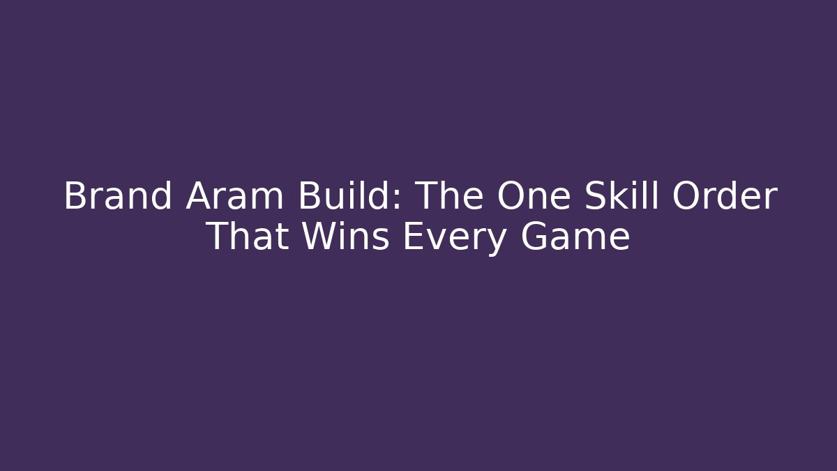 Brand Aram Build: The One Skill Order That Wins Every Game