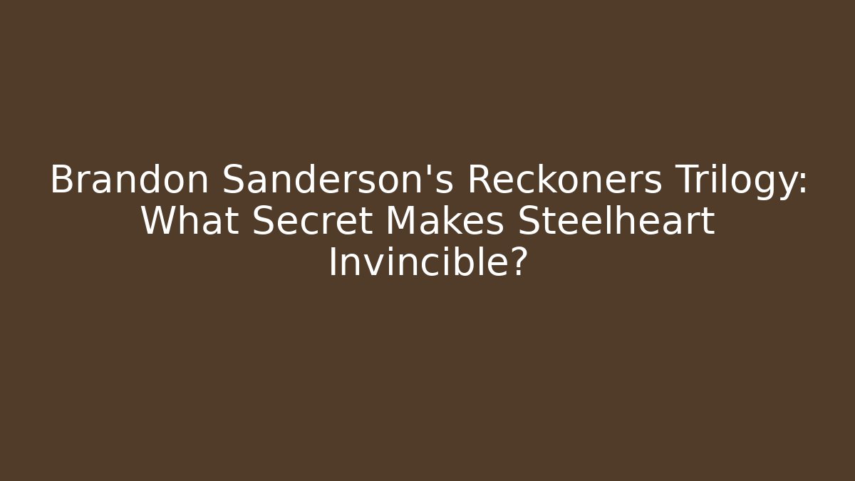 Brandon Sanderson's Reckoners Trilogy: What Secret Makes Steelheart Invincible?