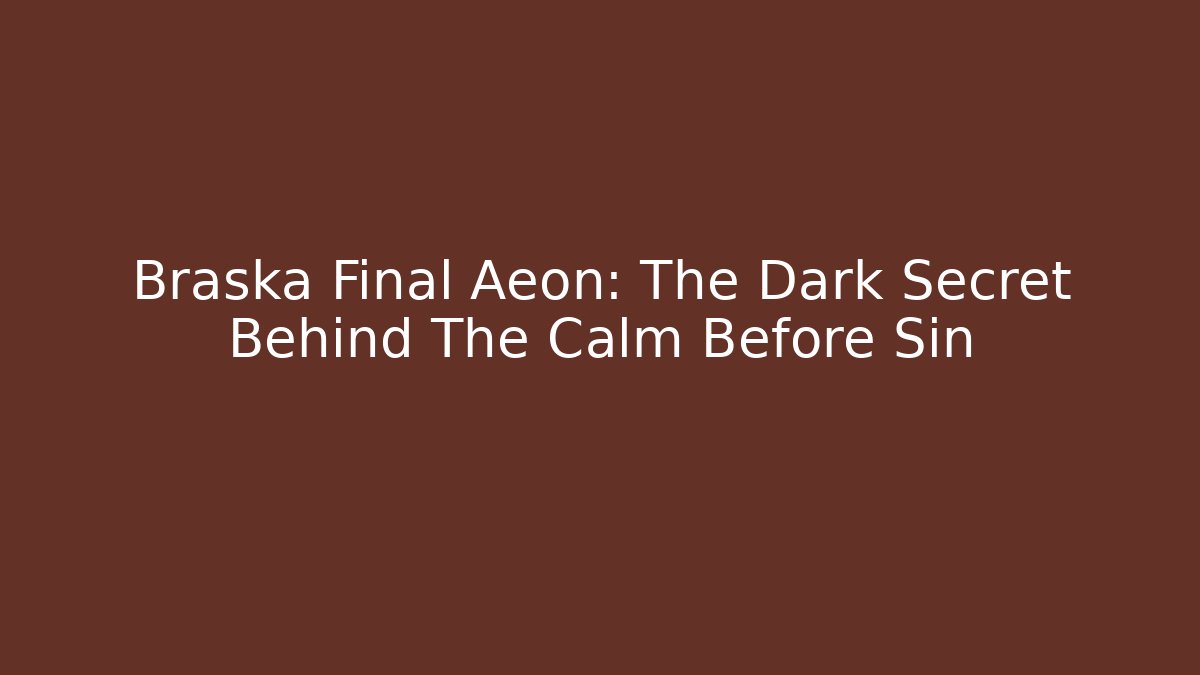 Braska Final Aeon: The Dark Secret Behind The Calm Before Sin