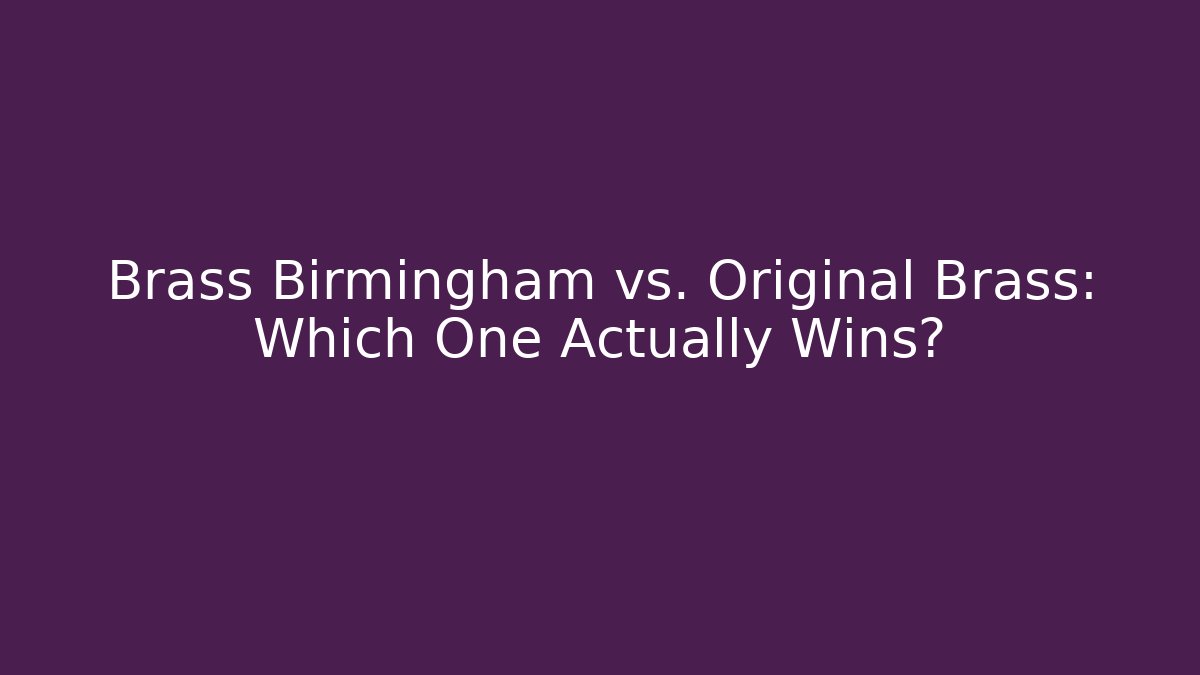 Brass Birmingham vs. Original Brass: Which One Actually Wins?