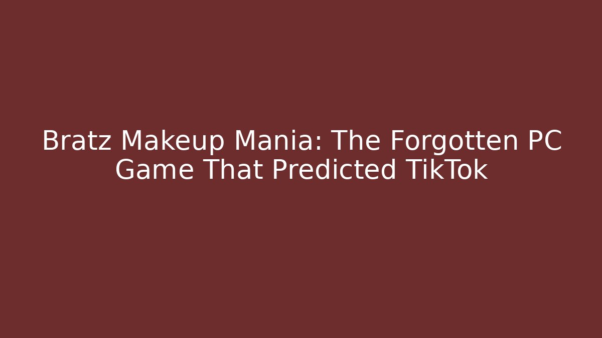 Bratz Makeup Mania: The Forgotten PC Game That Predicted TikTok - Create More Assets