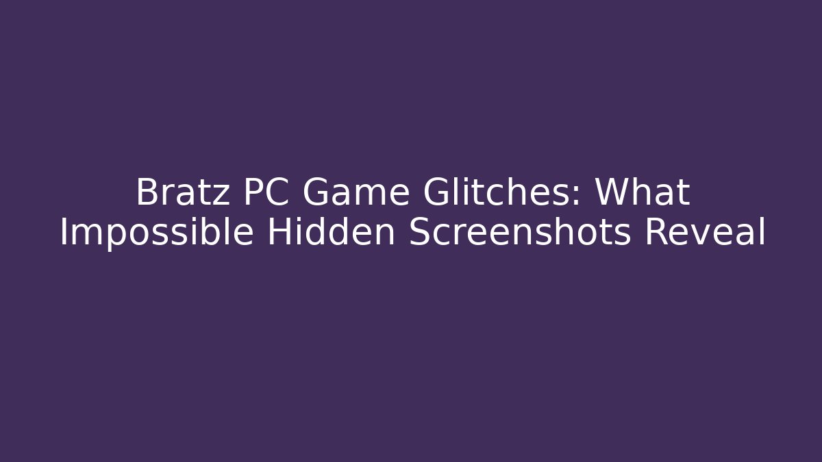 Bratz PC Game Glitches: What Impossible Hidden Screenshots Reveal