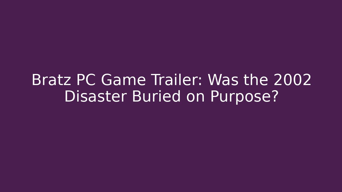 Bratz PC Game Trailer: Was the 2002 Disaster Buried on Purpose?