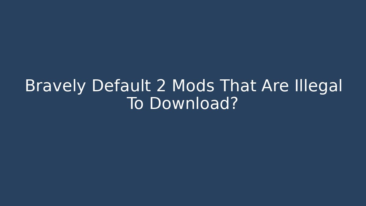 Bravely Default 2 Mods That Are Illegal To Download?