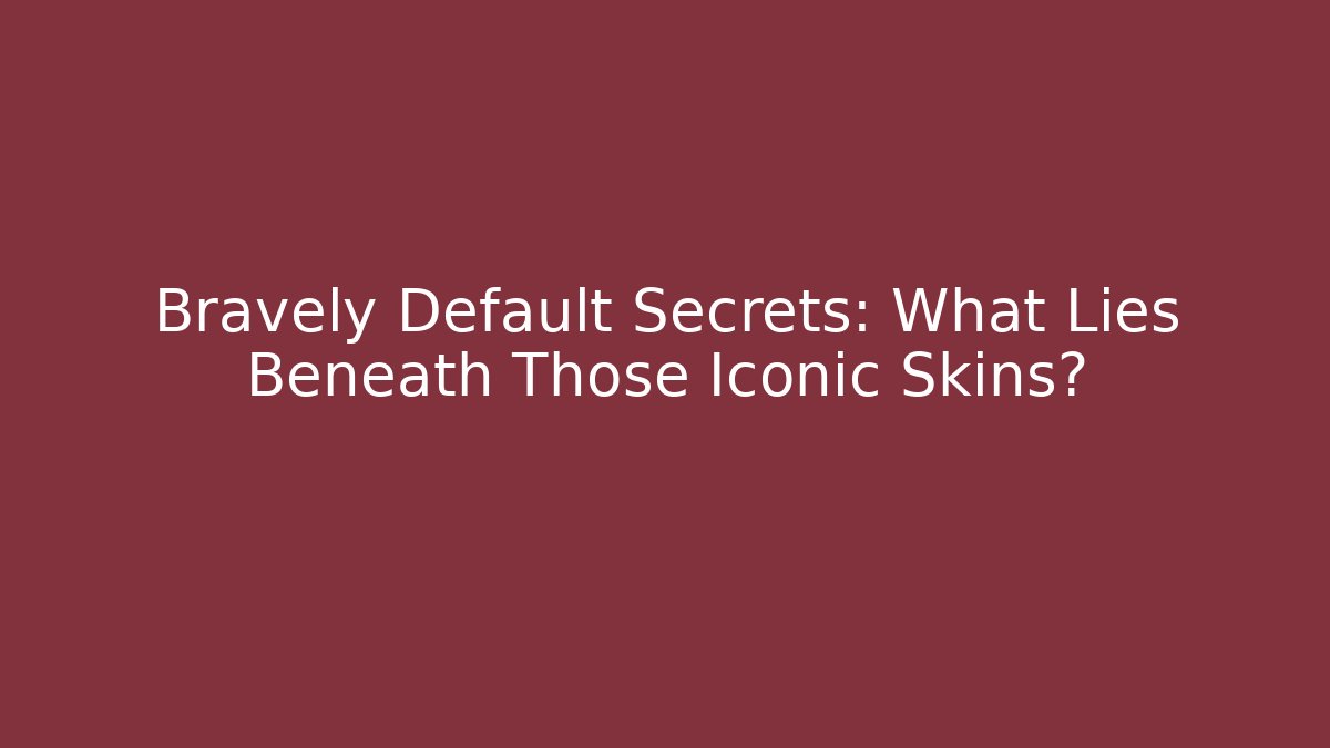 Bravely Default Secrets: What Lies Beneath Those Iconic Skins?