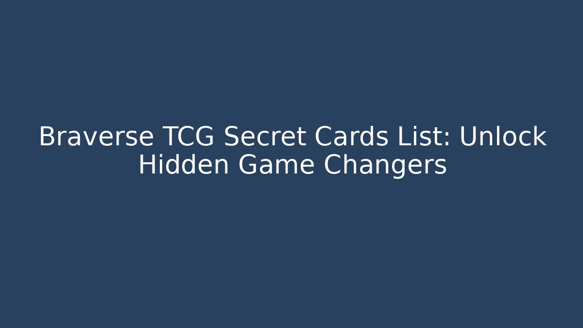 Braverse TCG Secret Cards List: Unlock Hidden Game Changers