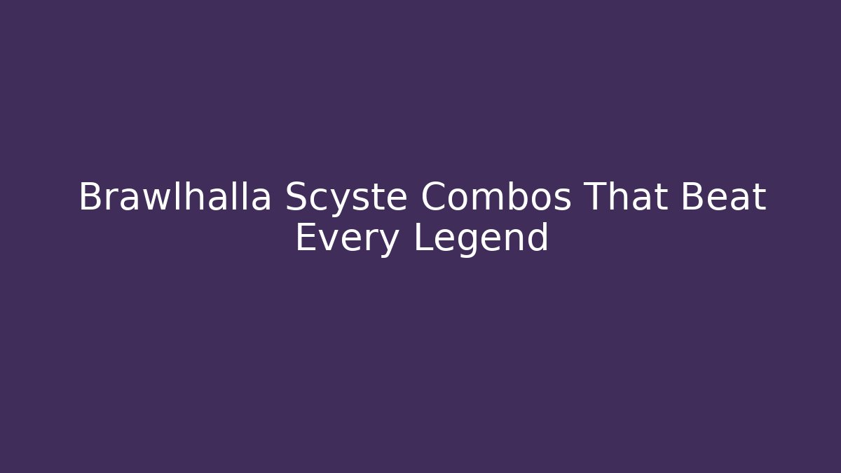 Brawlhalla Scyste Combos That Beat Every Legend - Create More Assets