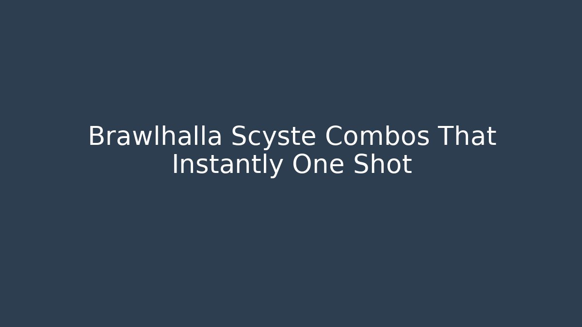 Brawlhalla Scyste Combos That Instantly One Shot