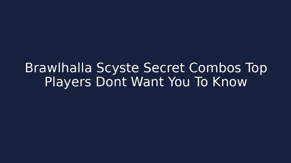 Brawlhalla Scyste Secret Combos Top Players Dont Want You To Know